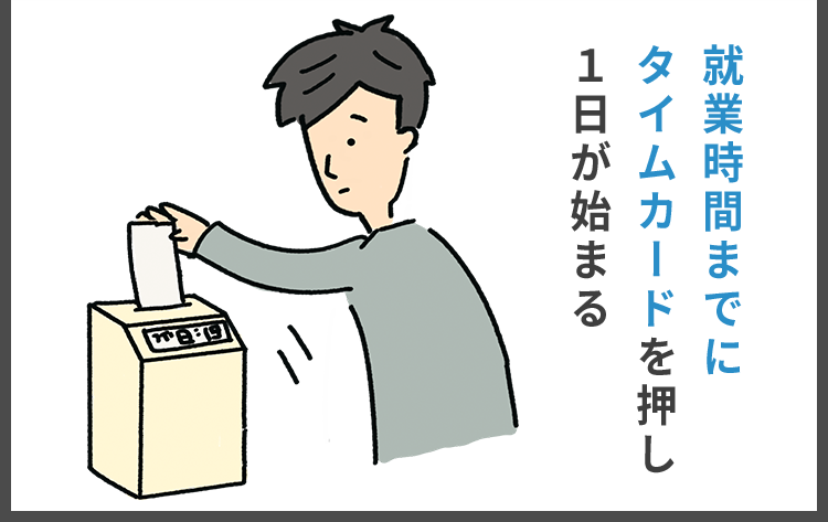 就業時間までにタイムカードを押し１日が始まる